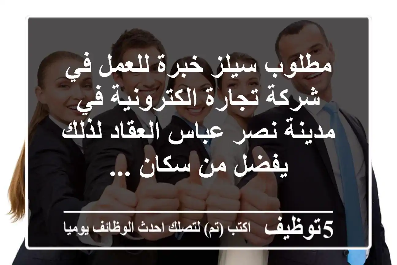 مطلوب سيلز خبرة للعمل في شركة تجارة الكترونية في مدينة نصر عباس العقاد لذلك يفضل من سكان ...