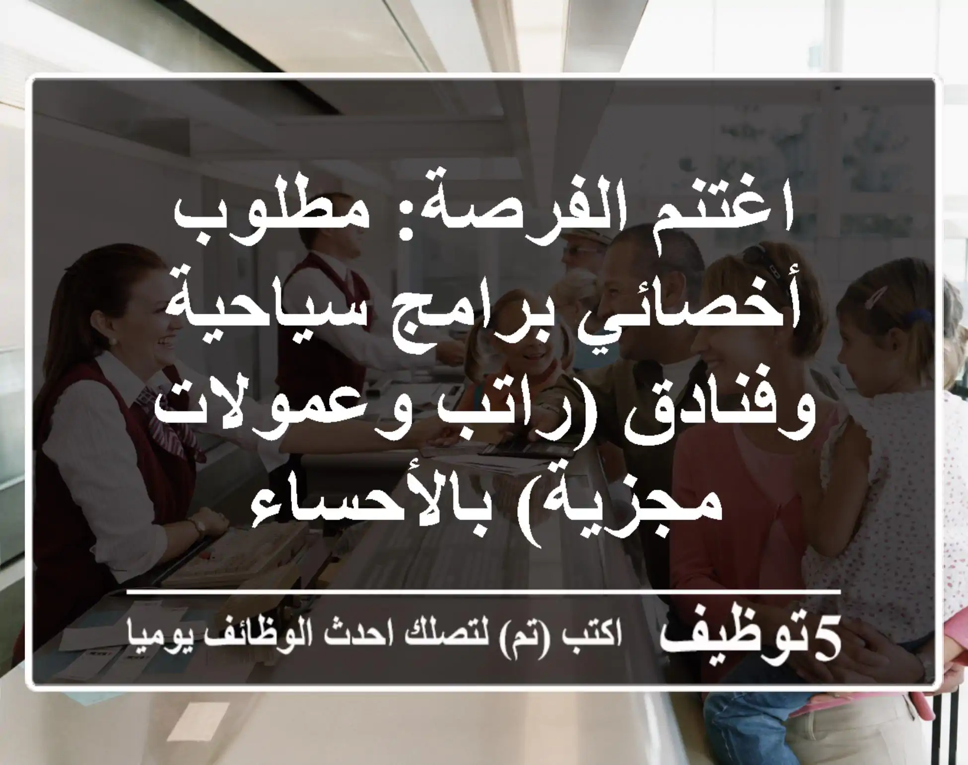 اغتنم الفرصة: مطلوب أخصائي برامج سياحية وفنادق (راتب وعمولات مجزية) بالأحساء