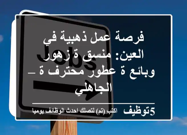 فرصة عمل ذهبية في العين: منسق/ة زهور وبائع/ة عطور محترف/ة – الجاهلي