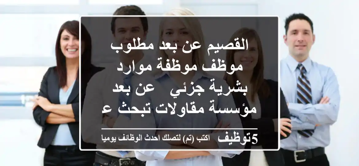 القصيم عن بعد مطلوب موظف موظفة موارد بشرية جزئي - عن بعد مؤسسة مقاولات تبحث عن موظف أو ...