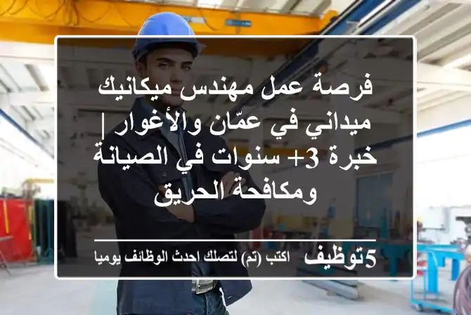 فرصة عمل مهندس ميكانيك ميداني في عمّان والأغوار | خبرة 3+ سنوات في الصيانة ومكافحة الحريق