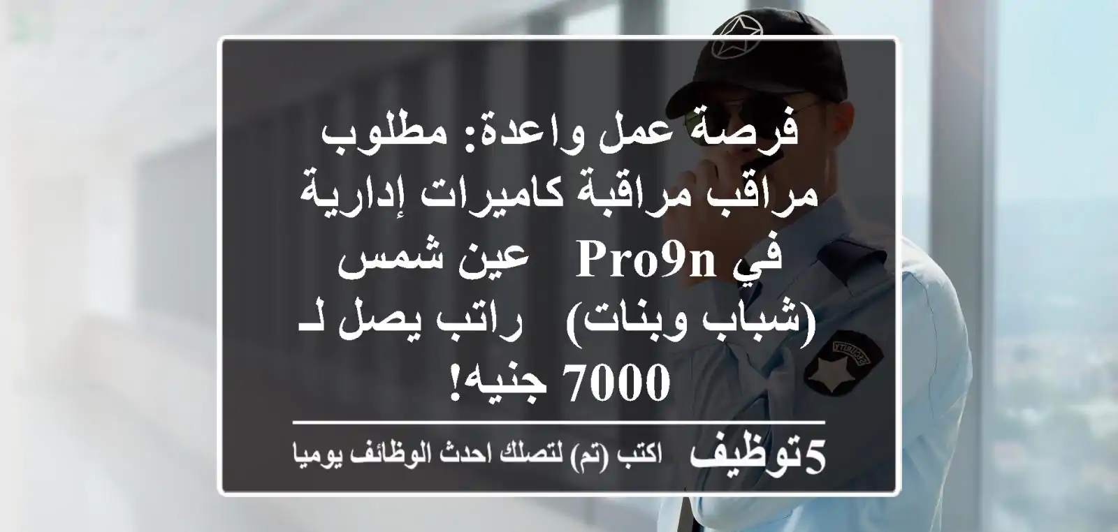 فرصة عمل واعدة: مطلوب مراقب/مراقبة كاميرات إدارية في Pro9n - عين شمس (شباب وبنات) - راتب يصل لـ 7000 جنيه!