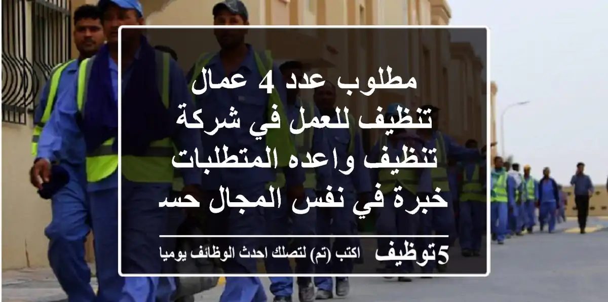 مطلوب عدد 4 عمال تنظيف للعمل في شركة تنظيف واعده المتطلبات خبرة في نفس المجال حسن المظهر ...