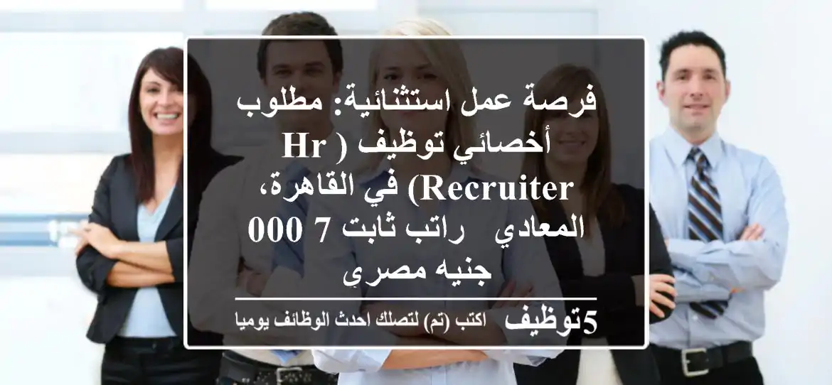فرصة عمل استثنائية: مطلوب أخصائي توظيف (HR Recruiter) في القاهرة، المعادي - راتب ثابت 7,000 جنيه مصري