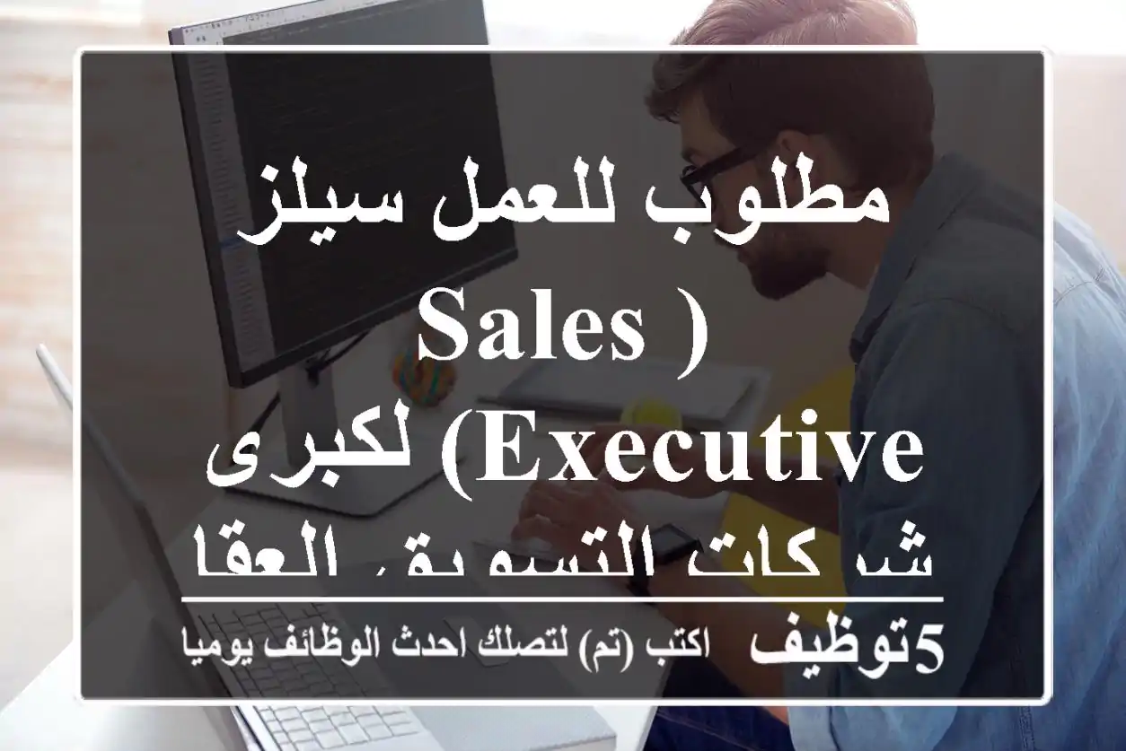 مطلوب للعمل سيلز (Sales Executive) لكبرى شركات التسويق العقارى
