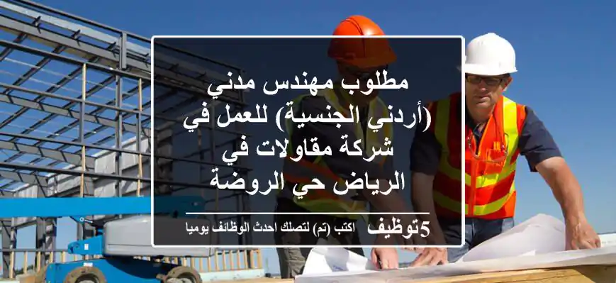 مطلوب مهندس مدني (أردني الجنسية) للعمل في شركة مقاولات في الرياض حي الروضة