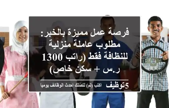 فرصة عمل مميزة بالخبر: مطلوب عاملة منزلية للنظافة فقط (راتب 1300 ر.س + سكن خاص)