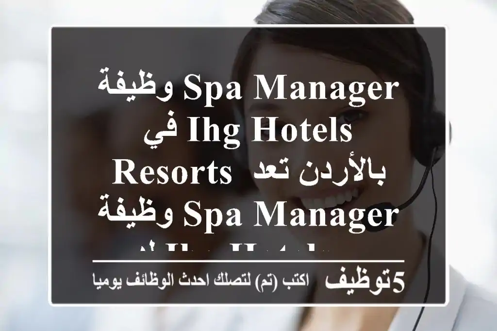 وظيفة spa manager في ihg hotels & resorts بالأردن تعد وظيفة spa manager لدى ihg hotels & ...