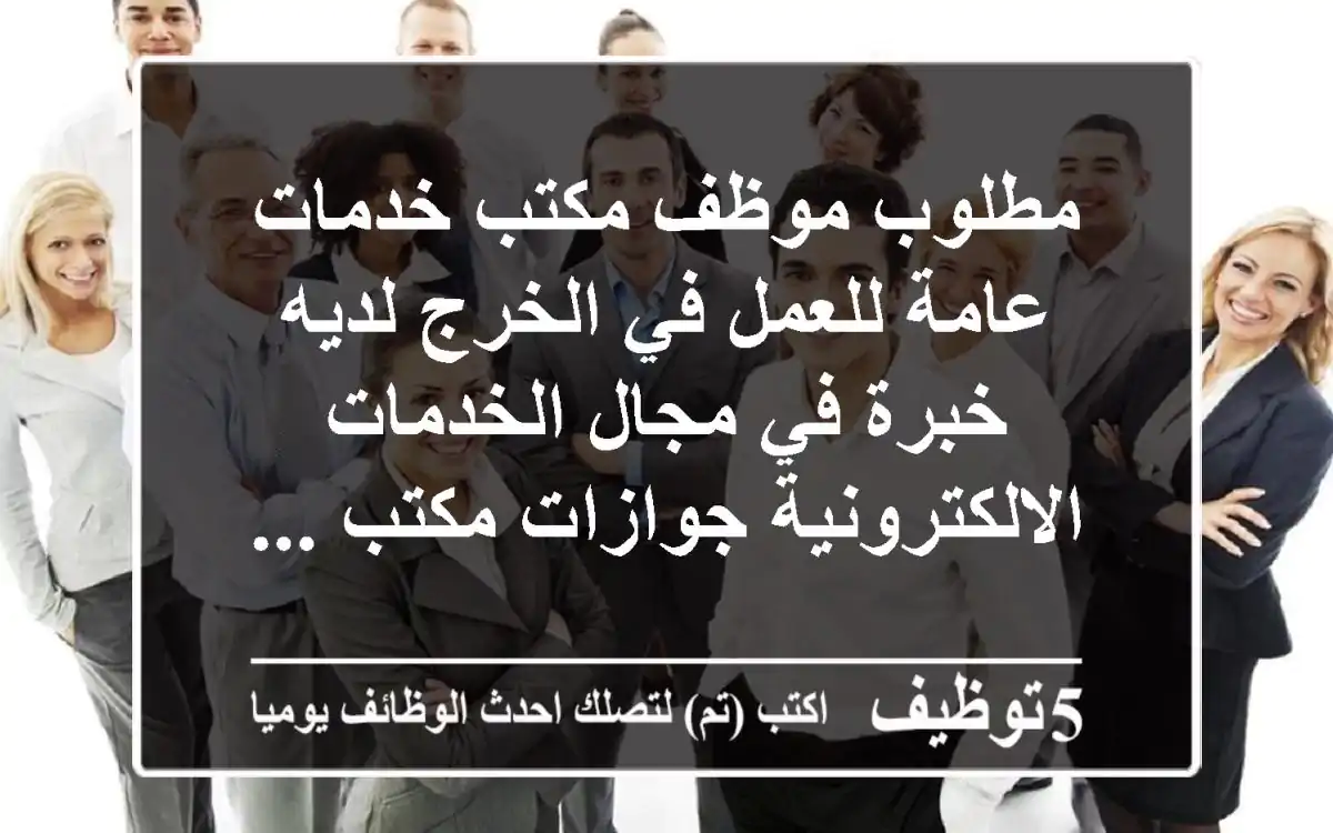 مطلوب موظف مكتب خدمات عامة للعمل في الخرج لديه خبرة في مجال الخدمات الالكترونية جوازات مكتب ...
