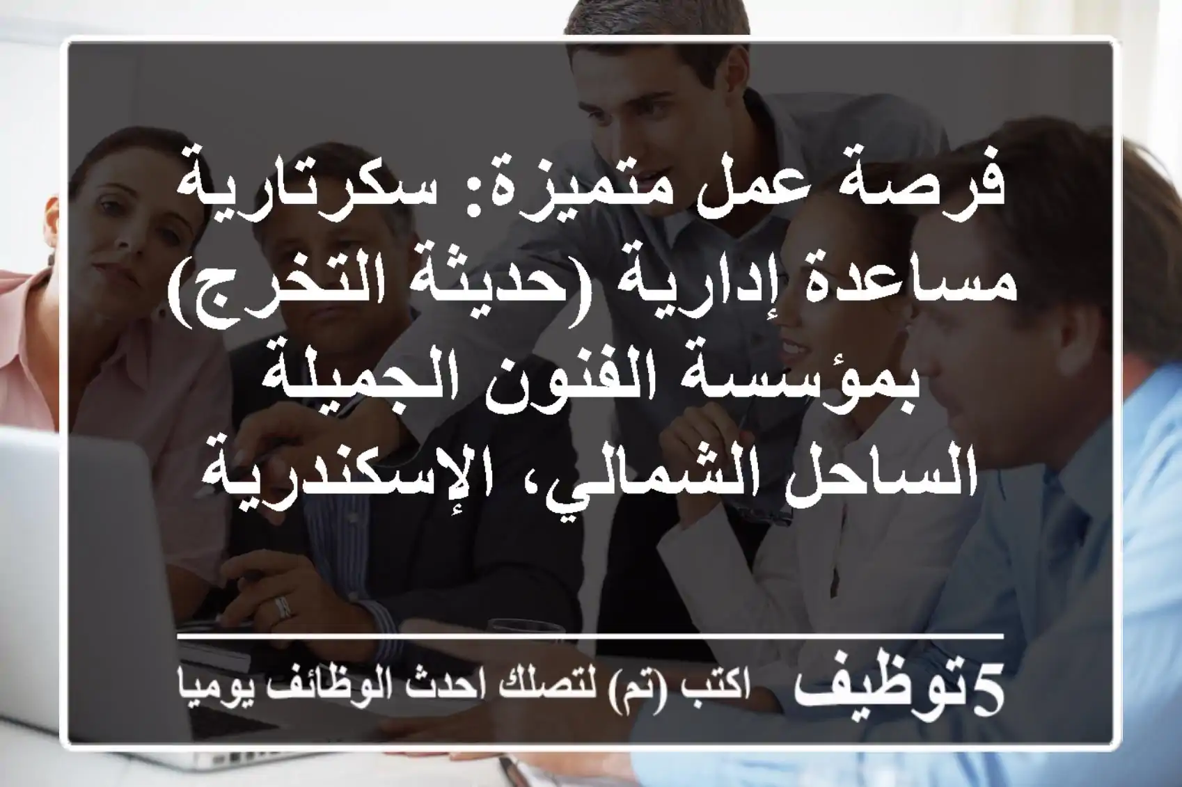 فرصة عمل متميزة: سكرتارية / مساعدة إدارية (حديثة التخرج) بمؤسسة الفنون الجميلة - الساحل الشمالي، الإسكندرية