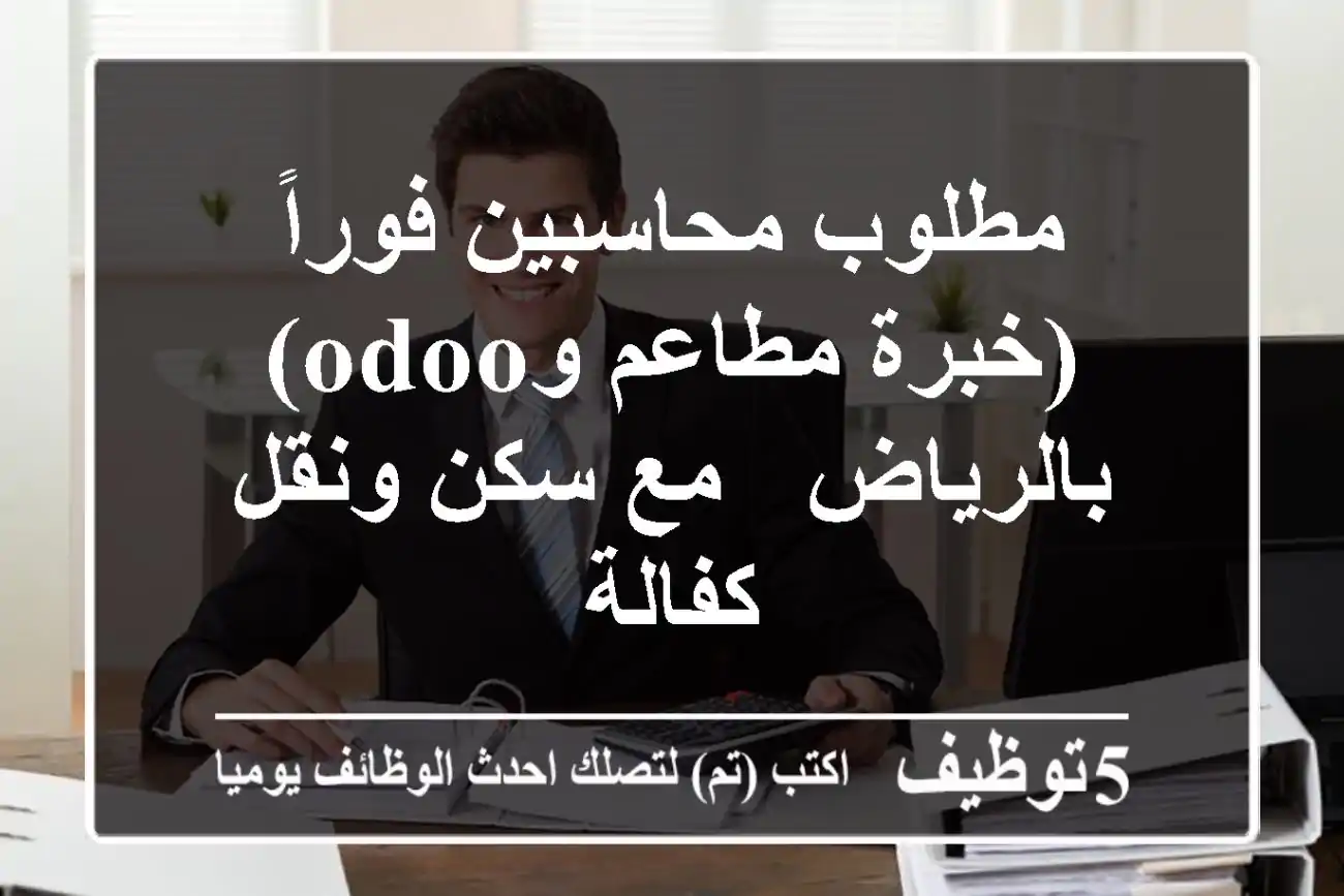 مطلوب محاسبين فوراً (خبرة مطاعم وOdoo) بالرياض - مع سكن ونقل كفالة