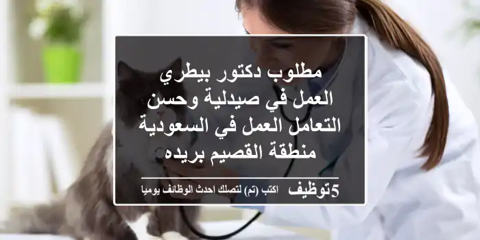 مطلوب دكتور بيطري العمل في صيدلية وحسن التعامل العمل في السعودية منطقة القصيم بريده