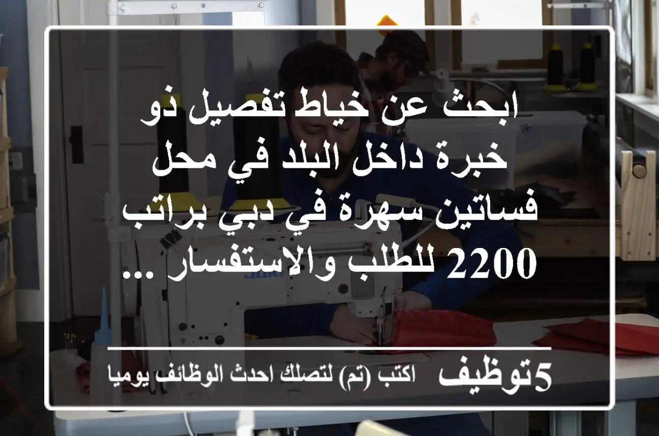 ابحث عن خياط تفصيل ذو خبرة داخل البلد في محل فساتين سهرة في دبي براتب 2200 للطلب والاستفسار ...
