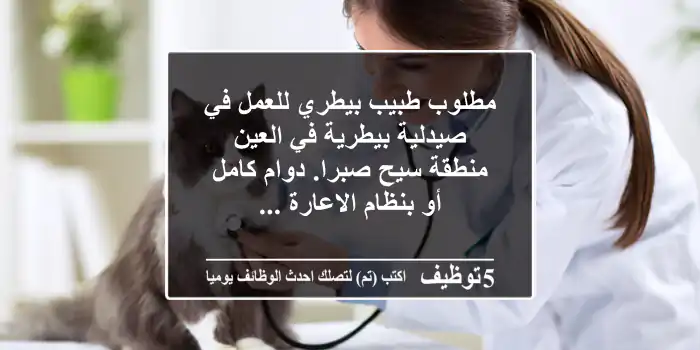 مطلوب طبيب بيطري للعمل في صيدلية بيطرية في العين منطقة سيح صبرا. دوام كامل أو بنظام الاعارة ...