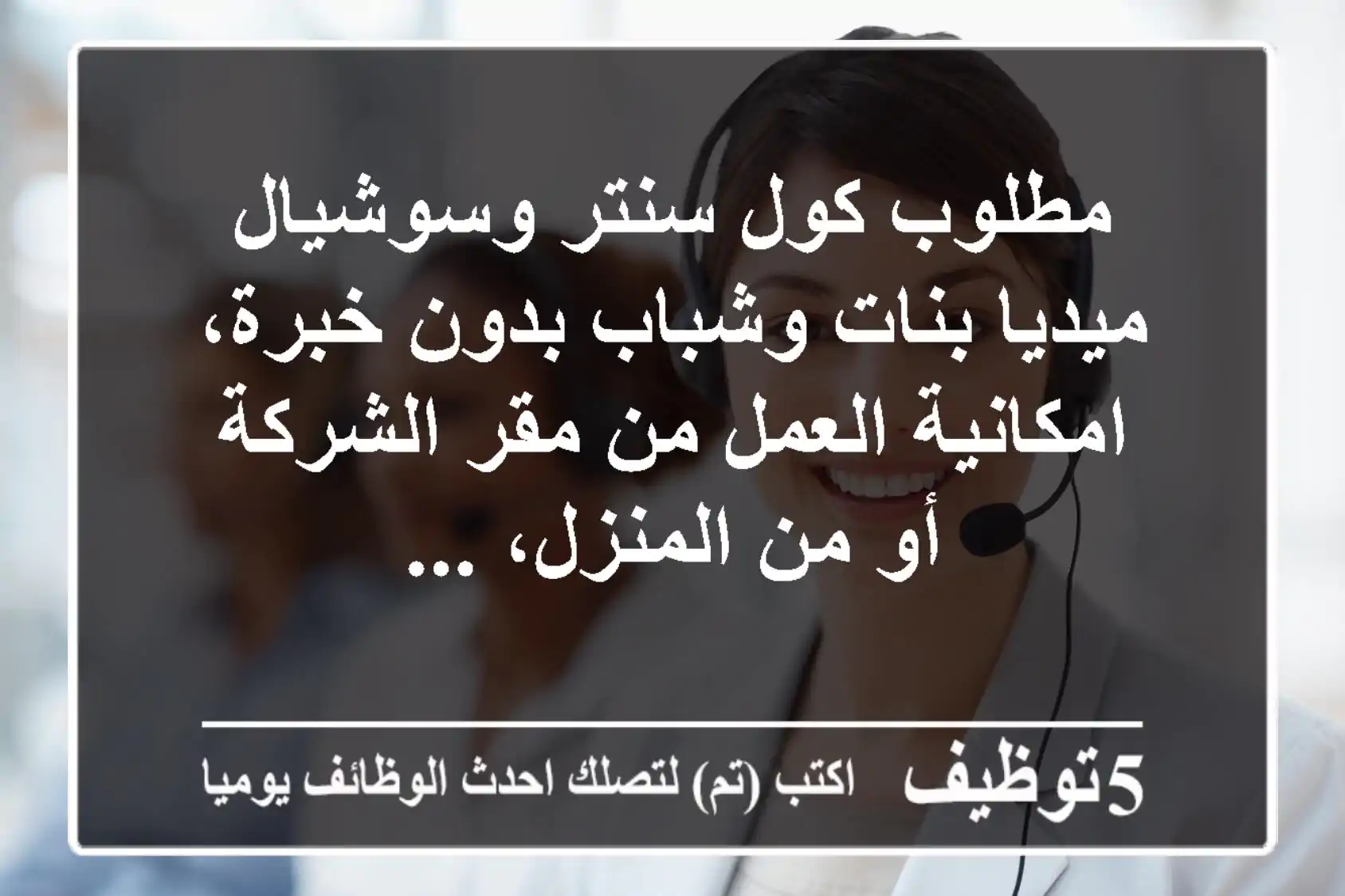 مطلوب كول سنتر وسوشيال ميديا بنات وشباب بدون خبرة، امكانية العمل من مقر الشركة أو من المنزل، ...