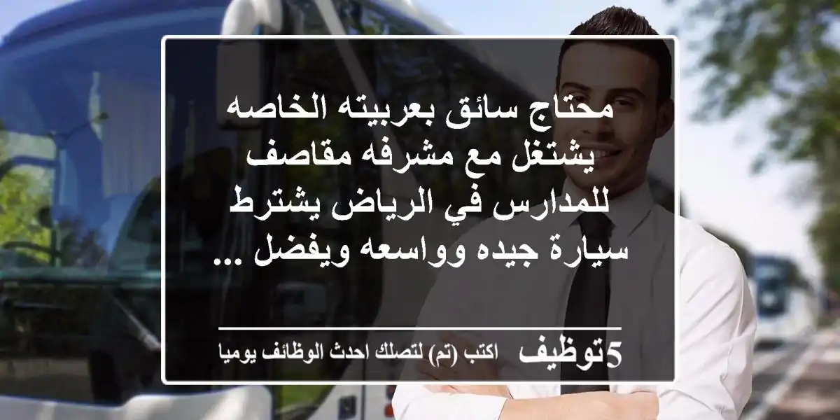محتاج سائق بعربيته الخاصه يشتغل مع مشرفه مقاصف للمدارس في الرياض يشترط سيارة جيده وواسعه ويفضل ...