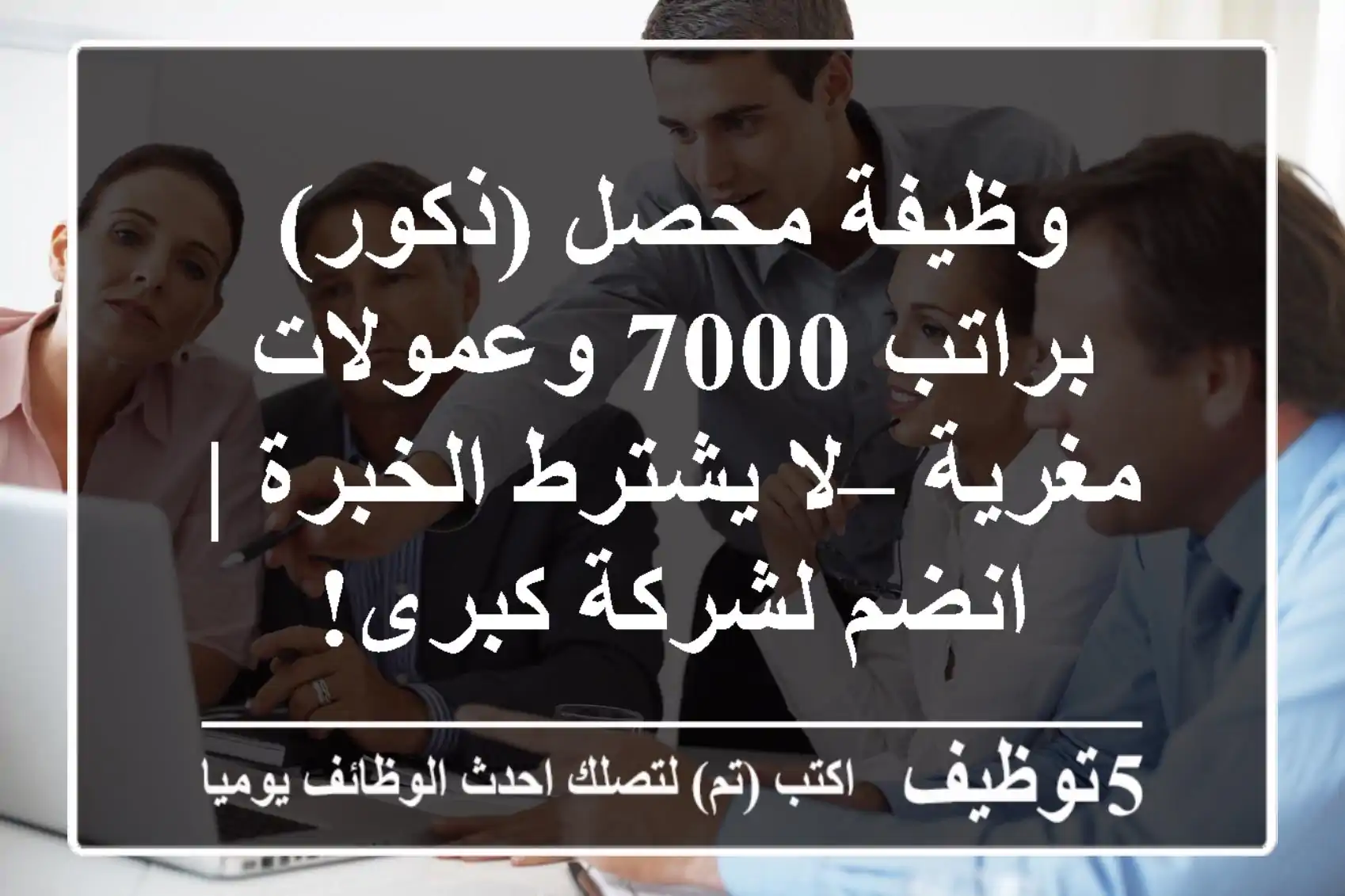 وظيفة محصل (ذكور) براتب 7000 وعمولات مغرية – لا يشترط الخبرة | انضم لشركة كبرى!