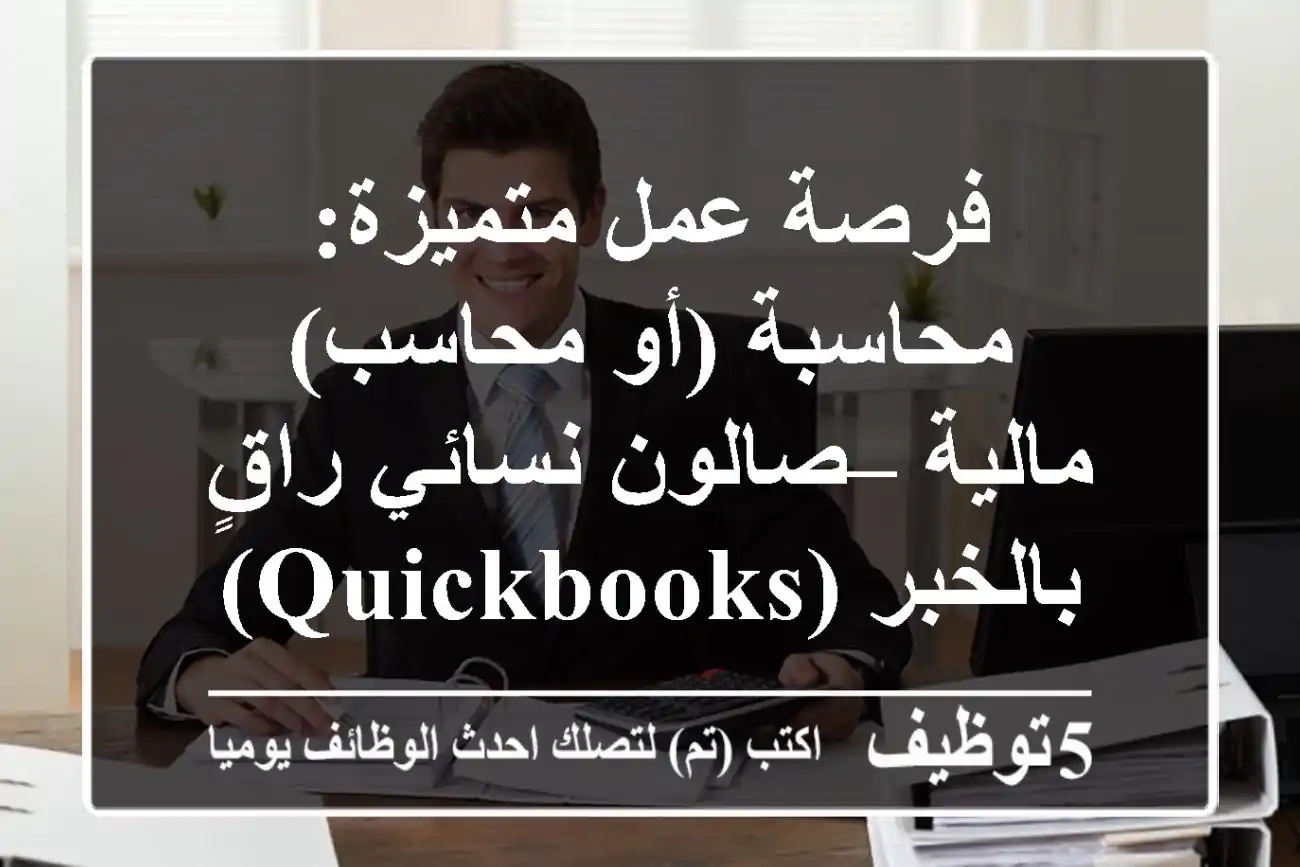 فرصة عمل متميزة: محاسبة (أو محاسب) مالية – صالون نسائي راقٍ بالخبر (QuickBooks)
