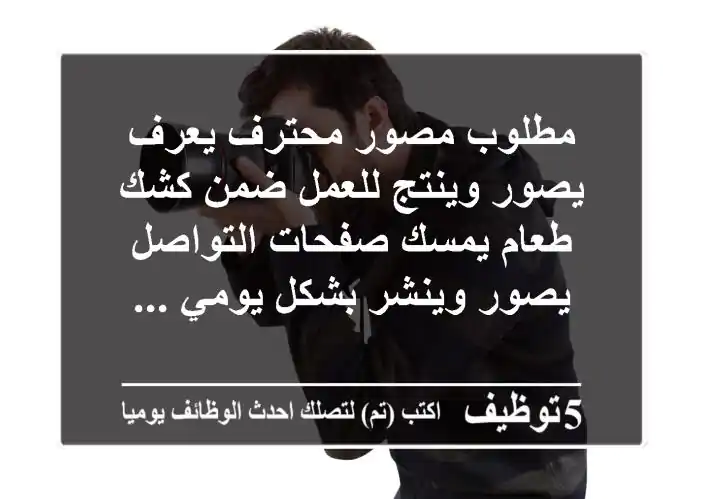 مطلوب مصور محترف يعرف يصور وينتج للعمل ضمن كشك طعام يمسك صفحات التواصل يصور وينشر بشكل يومي ...
