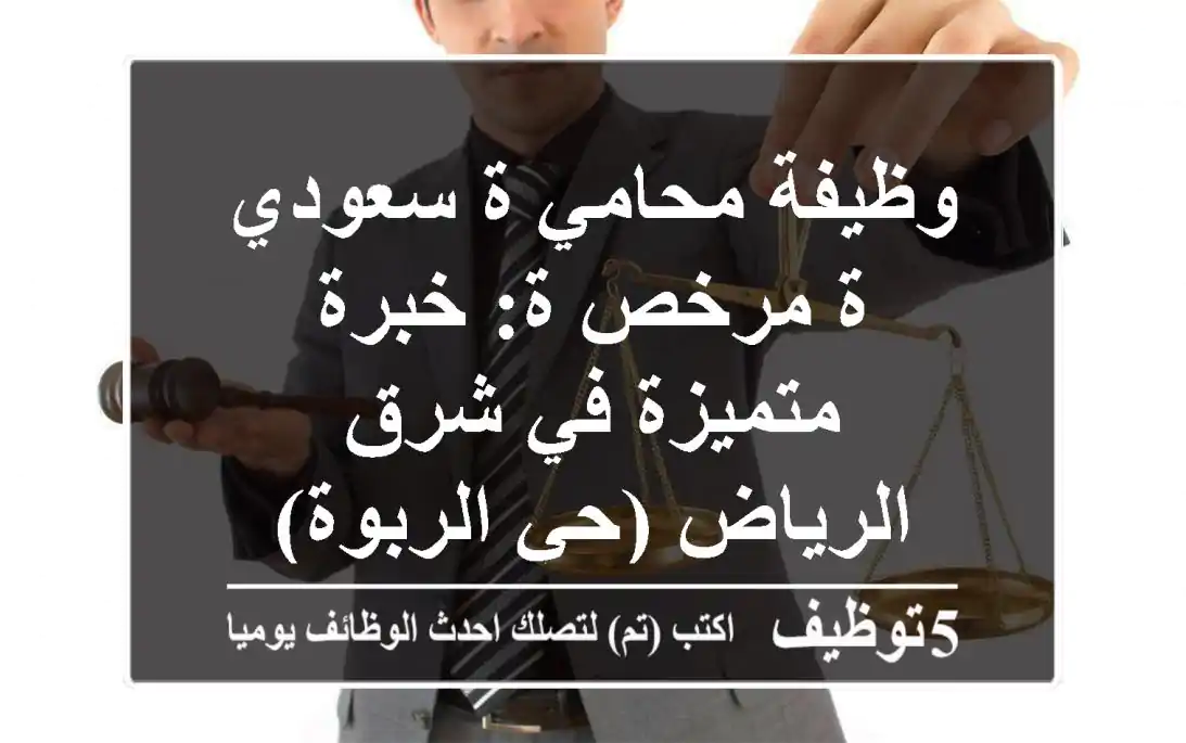 وظيفة محامي/ة سعودي/ة مرخص/ة: خبرة متميزة في شرق الرياض (حي الربوة)