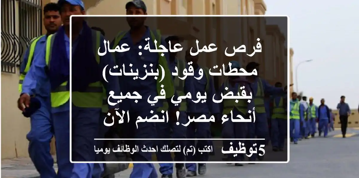 فرص عمل عاجلة: عمال محطات وقود (بنزينات) بقبض يومي في جميع أنحاء مصر! انضم الآن
