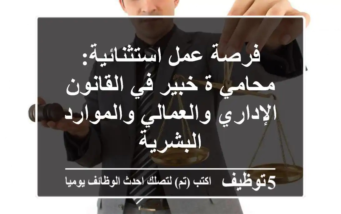 فرصة عمل استثنائية: محامي/ة خبير في القانون الإداري والعمالي والموارد البشرية
