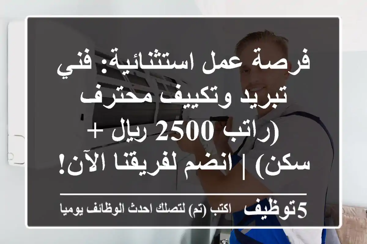 فرصة عمل استثنائية: فني تبريد وتكييف محترف (راتب 2500 ريال + سكن) | انضم لفريقنا الآن!