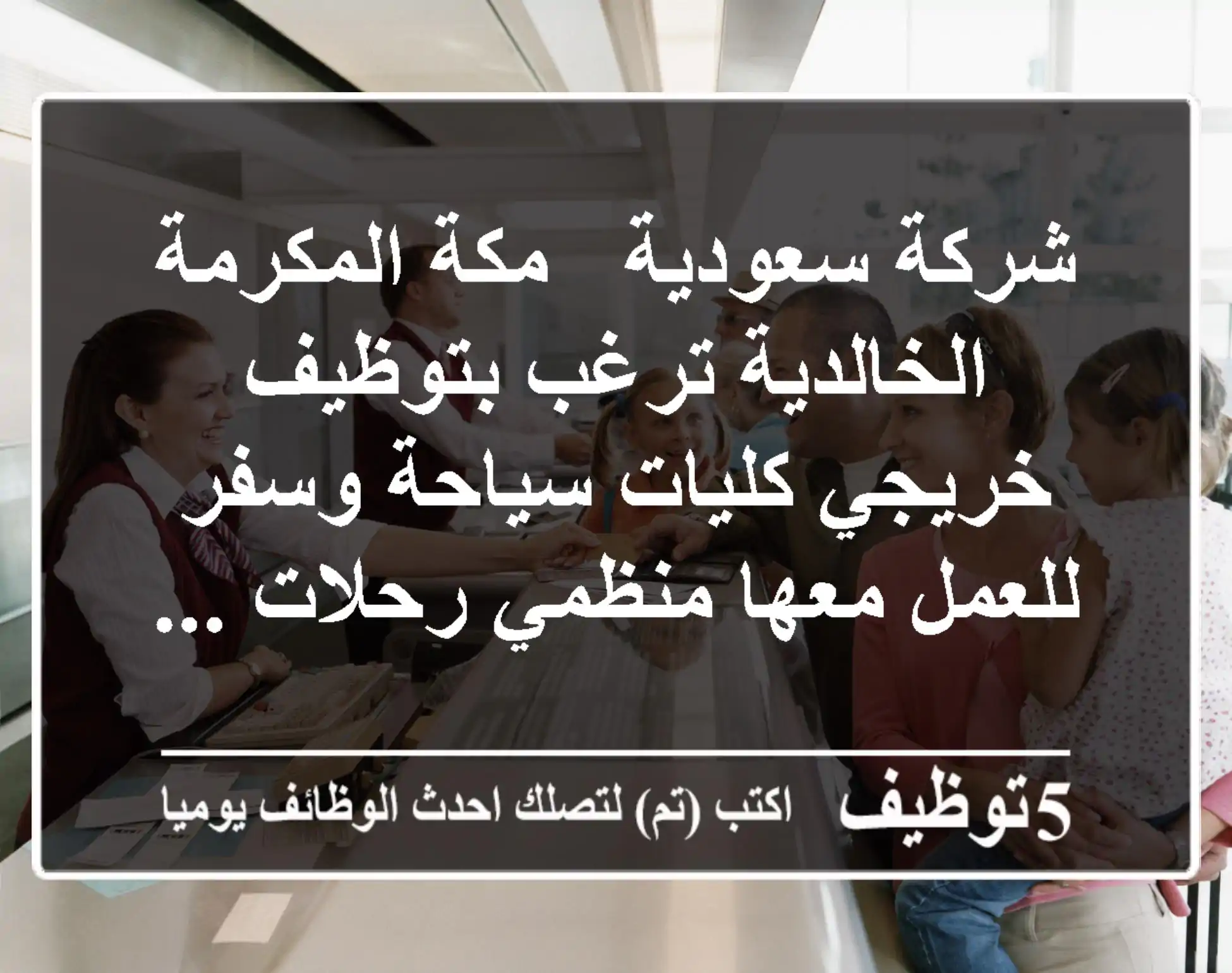 شركة سعودية - مكة المكرمة - الخالدية ترغب بتوظيف خريجي كليات سياحة وسفر للعمل معها منظمي رحلات ...