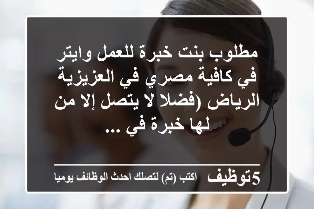 مطلوب بنت خبرة للعمل وايتر في كافية مصري في العزيزية الرياض (فضلا لا يتصل إلا من لها خبرة في ...