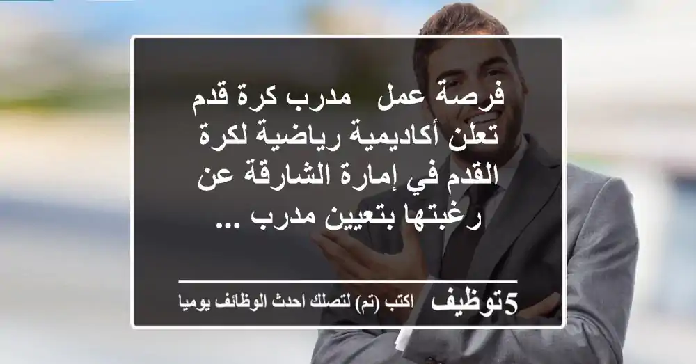فرصة عمل - مدرب كرة قدم تعلن أكاديمية رياضية لكرة القدم في إمارة الشارقة عن رغبتها بتعيين مدرب ...