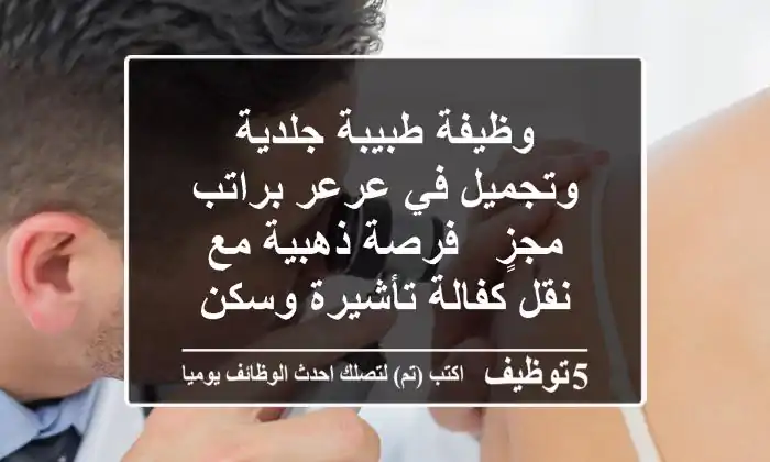 وظيفة طبيبة جلدية وتجميل في عرعر براتب مجزٍ - فرصة ذهبية مع نقل كفالة/تأشيرة وسكن