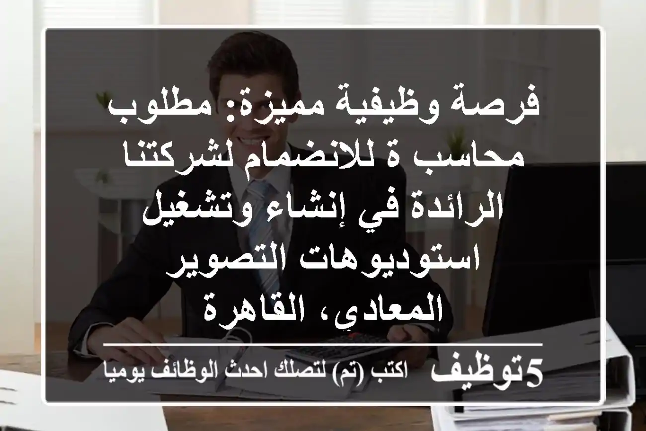 فرصة وظيفية مميزة: مطلوب محاسب/ة للانضمام لشركتنا الرائدة في إنشاء وتشغيل استوديوهات التصوير - المعادي، القاهرة