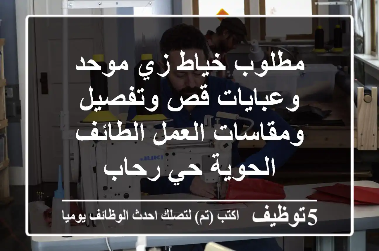 مطلوب خياط زي موحد وعبايات قص وتفصيل ومقاسات العمل الطائف الحوية حي رحاب