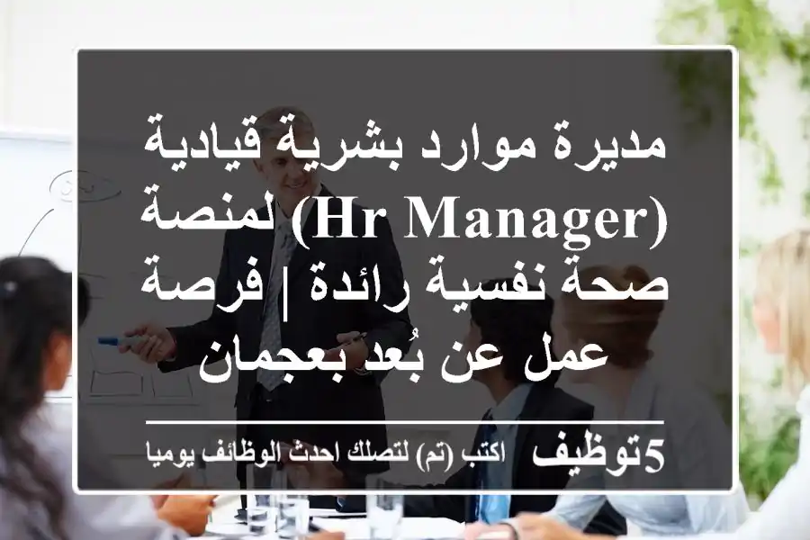 مديرة موارد بشرية قيادية (HR Manager) لمنصة صحة نفسية رائدة | فرصة عمل عن بُعد بعجمان