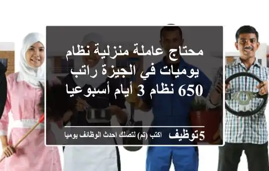 محتاج عاملة منزلية نظام يوميات في الجيزة راتب 650 نظام 3 أيام أسبوعيا