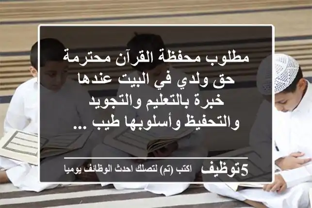 مطلوب محفظة القرآن محترمة حق ولدي في البيت عندها خبرة بالتعليم والتجويد والتحفيظ وأسلوبها طيب ...