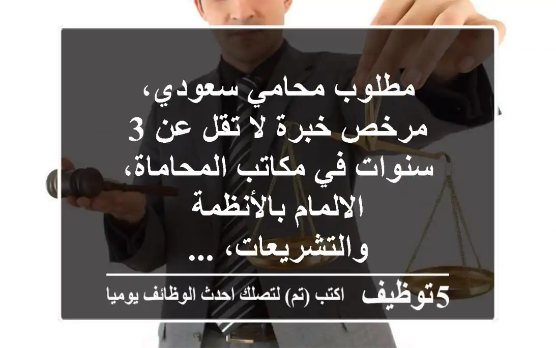 مطلوب محامي سعودي، مرخص خبرة لا تقل عن 3 سنوات في مكاتب المحاماة، الالمام بالأنظمة والتشريعات، ...