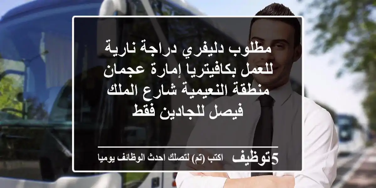 مطلوب دليفري دراجة نارية للعمل بكافيتريا إمارة عجمان منطقة النعيمية شارع الملك فيصل للجادين فقط