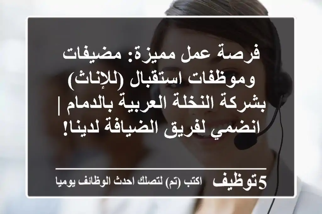 فرصة عمل مميزة: مضيفات وموظفات استقبال (للإناث) بشركة النخلة العربية بالدمام | انضمي لفريق الضيافة لدينا!