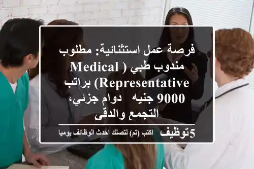 فرصة عمل استثنائية: مطلوب مندوب طبي (Medical Representative) براتب 9000 جنيه - دوام جزئي، التجمع والدقي