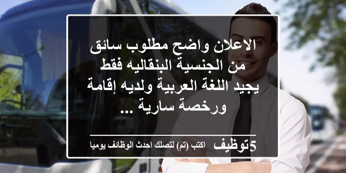 الاعلان واضح مطلوب سائق من الجنسية البنقاليه فقط يجيد اللغة العربية ولديه إقامة ورخصة سارية ...