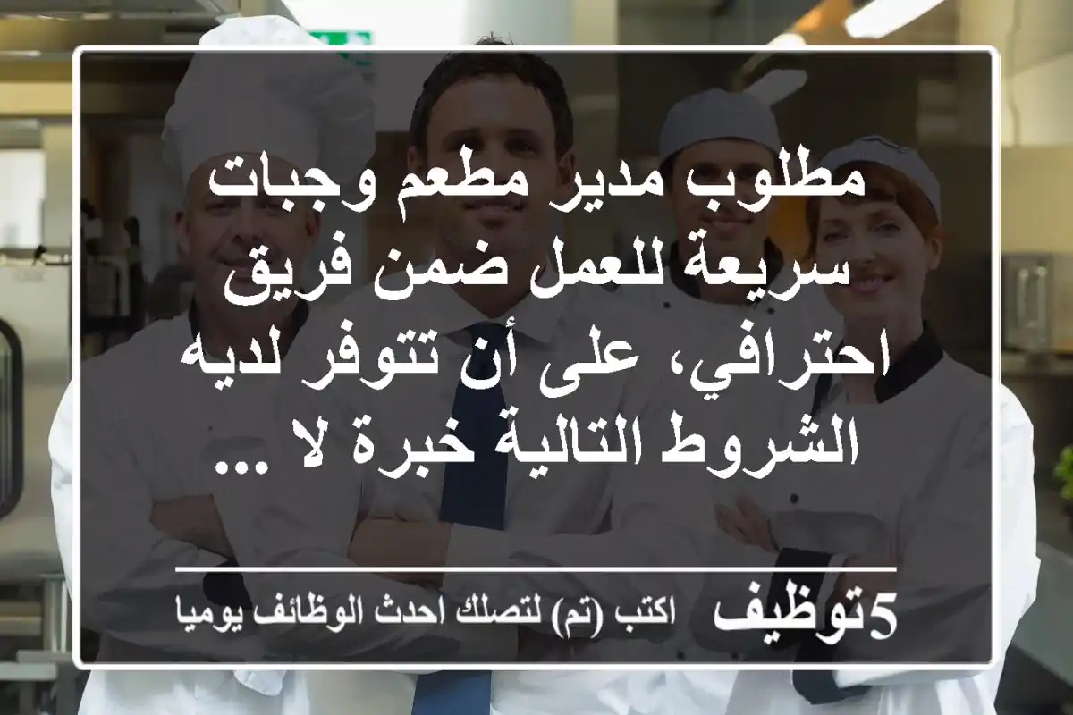 مطلوب مدير مطعم وجبات سريعة للعمل ضمن فريق احترافي، على أن تتوفر لديه الشروط التالية خبرة لا ...