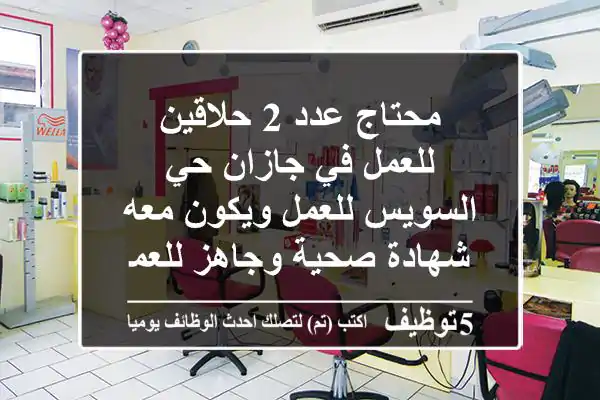 محتاج عدد 2 حلاقين للعمل في جازان حي السويس للعمل ويكون معه شهادة صحية وجاهز للعمل مباشرة