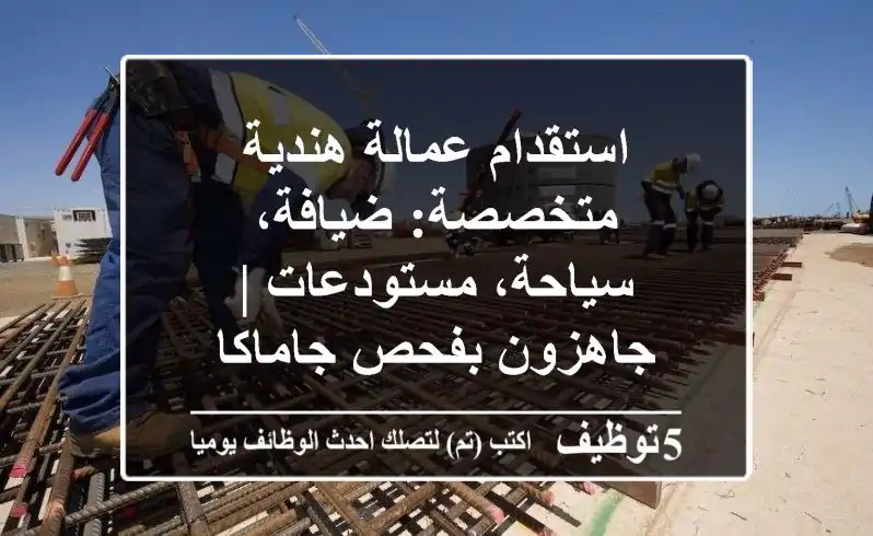 استقدام عمالة هندية متخصصة: ضيافة، سياحة، مستودعات | جاهزون بفحص جاماكا