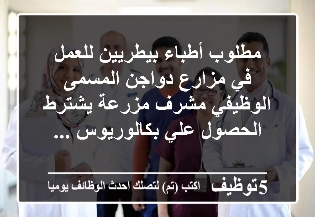 مطلوب أطباء بيطريين للعمل في مزارع دواجن المسمى الوظيفي مشرف مزرعة يشترط الحصول علي بكالوريوس ...