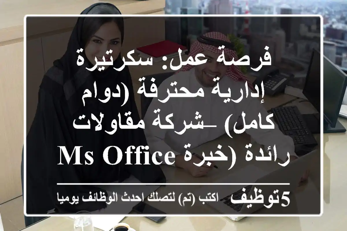 فرصة عمل: سكرتيرة إدارية محترفة (دوام كامل) – شركة مقاولات رائدة (خبرة MS Office واتصالات)