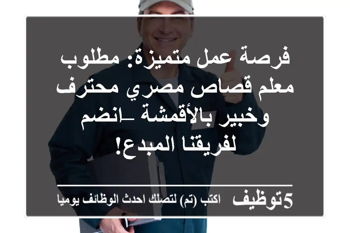 فرصة عمل متميزة: مطلوب معلم قصاص مصري محترف وخبير بالأقمشة – انضم لفريقنا المبدع!