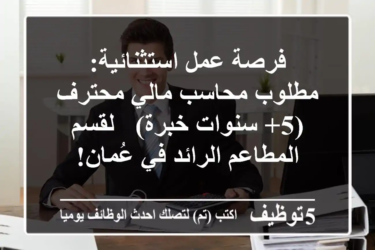 فرصة عمل استثنائية: مطلوب محاسب مالي محترف (5+ سنوات خبرة) - لقسم المطاعم الرائد في عُمان!