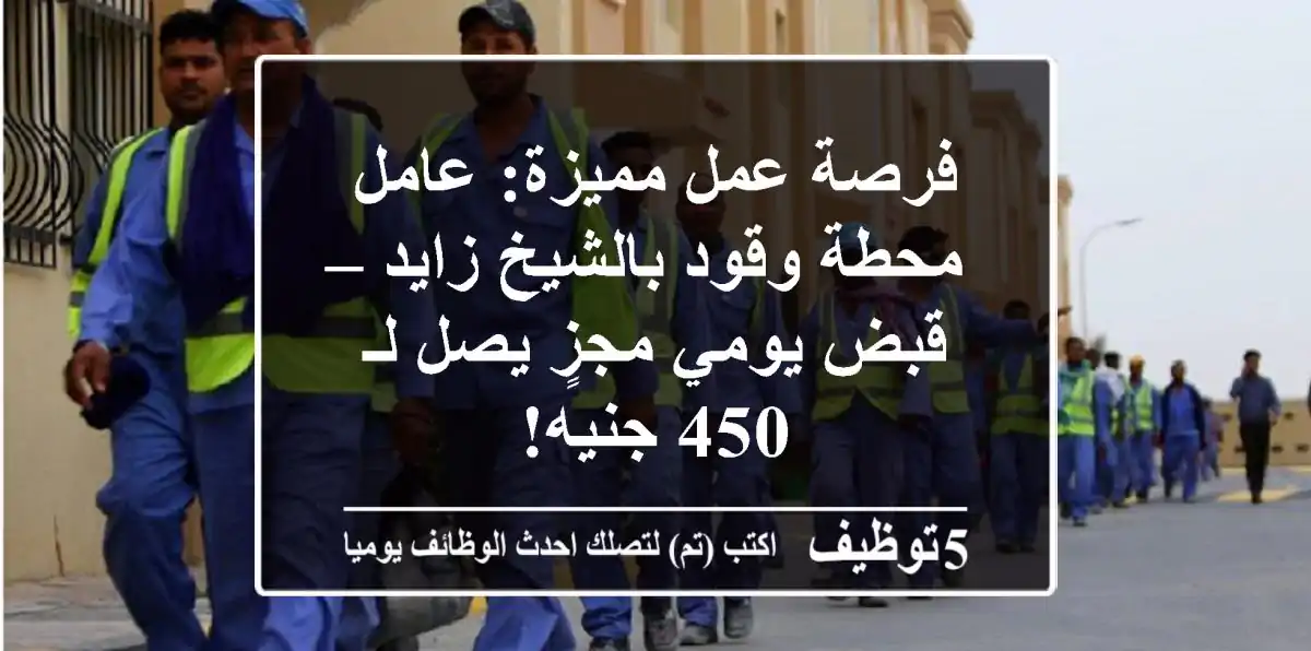 فرصة عمل مميزة: عامل محطة وقود بالشيخ زايد – قبض يومي مجزٍ يصل لـ 450 جنيه!