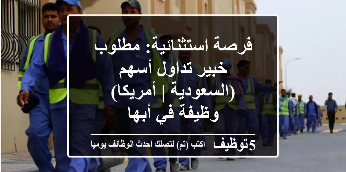 فرصة استثنائية: مطلوب خبير تداول أسهم (السعودية | أمريكا) - وظيفة في أبها